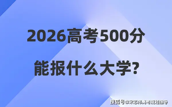 2026年高考500分能報什麼大學_500分左右本科大學名單